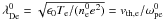 \hbox{$\lambda_{\rm De}^0 = \sqrt{\epsilon_0 T_\lec/(n_\lec^0e^2)} = v_{\therm,\lec}/\omega_{\rm pe}^0$}