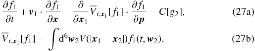 % subequation 6977 0 \begin{eqnarray} &&\frac{\partial f_1}{\partial t} + \vec{v}_1\cdot\frac{\partial f_1}{\partial {\vec{x}}} - \frac{\partial}{\partial {\vec{x}_1}}\overline{V}_{t,\vec{x}_1}[f_1]\cdot\frac{\partial f_1}{\partial \vec{p}} = C[g_2], \label{equ:Vlasov_NR} \\ &&\overline{V}_{t,\vec{x}_1}[f_1] = \int\!\dif^6\vec{w}_2 V(|\vec{x}_1-\vec{x}_2|) f_1(t,\vec{w}_2). \end{eqnarray}