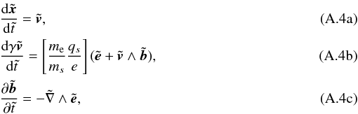 \appendix \setcounter{section}{1} % subequation 7931 0 \begin{eqnarray} &&\dfrac{\dif\tilde{\vec{x}}}{\dif\tilde{t}} = \tilde{\vec{v}}, \label{equ:dyn1norm}\\ &&\dfrac{\dif\gamma \tilde{\vec{v}}}{\dif\tilde{t}} = \left[\dfrac{m_\lec}{m_s} \dfrac{q_s}{e}\right] (\tilde{\vec{e}} + \tilde{\vec{v}}\wedge \tilde{\vec{b}}), \label{equ:dyn2norm}\\ &&\dfrac{\partial\tilde{\vec{b}}}{\partial\tilde{t}} = -\tilde{\nabla}\wedge\tilde{\vec{e}}, \end{eqnarray}