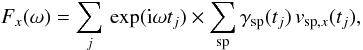 \begin{equation} \label{equ:Fourier} F_x(\omega) = \sum_{j}\,\exp({\rm i}\omega t_j)\times \sum_{\rm sp} \gamma_{\rm sp}(t_j)\,v_{\mathrm{sp},x}(t_j), \end{equation}