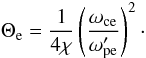 \appendix \setcounter{section}{3} \begin{equation} \label{equ:pressure_ad} \Theta_\lec = \frac{1}{4\chi} \left( \frac{\omega_{\rm ce}}{\omega'_{\rm pe}} \right)^2\cdot \end{equation}