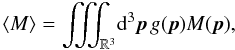 \appendix \setcounter{section}{5} \begin{equation} \langle M \rangle = \iiint_{\mathbb{R}^3}\!\dif^3\vec{p}\, g(\vec{p}) M(\vec{p}), \end{equation}