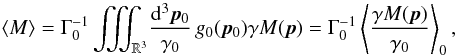 \appendix \setcounter{section}{5} \begin{equation} \label{equ:m_avg_from_lab_to_0} \langle M\rangle = \Gamma_0^{-1} \iiint_{\mathbb{R}^3}\!\frac{\dif^3\vec{p}_0}{\gamma_0}\, g_0(\vec{p}_0) \gamma M(\vec{p}) = \Gamma_0^{-1} \left\langle \frac{\gamma M(\vec{p})}{\gamma_0} \right\rangle_0, \end{equation}