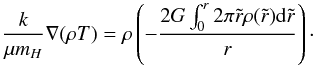 \begin{equation} \frac{k}{\mu m_H}\nabla (\rho T)=\rho \left(-\frac{2 G \int_0^r 2 \pi {\tilde r} \rho ({\tilde r}) {\rm d} {\tilde r}}{r}\right)\cdot \label{eq:ni_eq} \end{equation}