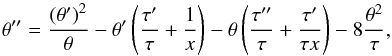 \begin{equation} \theta^{\prime\prime}=\frac{\left(\theta^\prime\right)^2}{\theta}- \theta^\prime\left(\frac{\tau^\prime}{\tau}+\frac{1}{x}\right)- \theta\left(\frac{\tau^{\prime\prime}}{\tau}+\frac{\tau^\prime}{\tau x} \right)-8\frac{\theta^2}{\tau}, \label{eq:maya2} \end{equation}