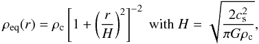 \begin{equation} \rho_{\rm eq}(r)=\rho_{\rm c}\left[1+\left(\frac{r}{H}\right)^2\right]^{-2} \mbox{ with } H=\sqrt{\frac{2c_{\rm s}^2}{\pi G \rho_{\rm c}}}, \label{eq:equil} \end{equation}