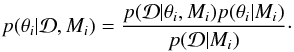 \begin{eqnarray} p(\theta_i|\data, M_i) = \frac{p(\data|\theta_i, M_i) p(\theta_i|M_i)}{p(\data|M_i)}\cdot \end{eqnarray}