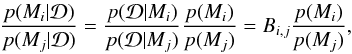 \begin{eqnarray} \frac{p(M_i|\data)}{p(M_j|\data)} = \frac{p(\data|M_i)}{p(\data|M_j)}\frac{p(M_i)}{p(M_j)} = B_{i,j}\frac{p(M_i)}{p(M_j)}, \label{eq:bayes} \end{eqnarray}