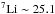 \hbox{$\chem \iso{7}{}Li\sim25.1$}