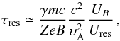 \begin{equation} \tau_{\rm res}\simeq\frac{\gamma m c}{Z e B}\frac{c^2}{\upsilon_{\rm A}^2}\frac{U_{B}}{U_{\rm res}}\,, \label{eq:resonant} \end{equation}