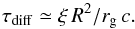 \begin{equation} \tau_{\rm diff} \simeq \xi\,R^2/r_{\rm g}\,c . \end{equation}
