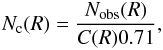 \begin{eqnarray} N_{\mathrm{c}} (R)=\frac{N_{\mathrm{obs}}(R)}{C(R)0.71}, \end{eqnarray}