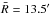 \hbox{$\bar{R}=13.5'$}