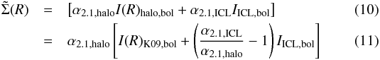 \begin{eqnarray} \label{mod_sigma}\tilde{\Sigma}(R) &=& \left[\alpha_{2.1,\mathrm{halo}} {I}(R)_{\mathrm{halo,bol}} +\alpha_{2.1,\mathrm{ICL}} {I}_{\mathrm{ICL,bol}}\right] \\ \label{mod_sigma_ratio} &= &\alpha_{2.1,\mathrm{halo}} \left[ {I}(R)_{\mathrm{K09,bol}} +\left(\frac{\alpha_{2.1,\mathrm{ICL}}}{\alpha_{2.1,\mathrm{halo}}}-1\right) {I}_{\mathrm{ICL,bol}}\right] \end{eqnarray}