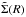 \hbox{$\tilde{\Sigma}(R)$}