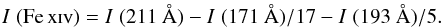 \begin{eqnarray} I \;{\rm (\ion{Fe}{xiv})} = I\;(211~\AA) - I\;(171~\AA) / 17 - I\;(193~\AA) / 5. \end{eqnarray}