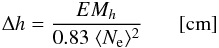 \begin{eqnarray} \Delta h = {EM_{h} \over 0.83 \; \langle N_{\rm e}\rangle^2} \quad~~~[{\rm cm}] \end{eqnarray}