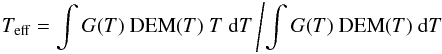 \begin{eqnarray} T_{\rm eff} = \int G{\left({T}\right)}~ {\rm DEM}{\left({T}\right)} ~T~{\rm d}T \left/ {\int G{\left({T}\right)}~{\rm DEM}{\left({T}\right)}~{\rm d}T}\right. \end{eqnarray}
