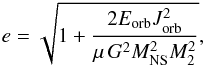 \begin{eqnarray} e = \sqrt{1+\frac{2E_{\rm orb}J_{\rm orb}^2}{\mu\,G^2M_{\rm NS}^2M_2^2}} , \label{eq:ecc} \end{eqnarray}