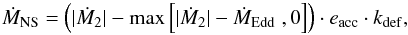 \begin{equation} \dot{M}_{\rm NS} = \left( |\dot{M}_2| -\max \left[|\dot{M}_2|-\dot{M}_{\rm Edd}\;,0\right] \right)\cdot e_{\rm acc}\cdot k_{\rm def} , \label{MdotNS} \end{equation}