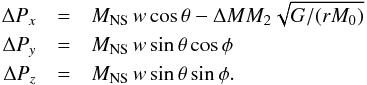 \begin{eqnarray} \Delta P_x &=& M_{\rm NS}\,w\cos\theta - \Delta MM_2\sqrt{G/(rM_0)} \nonumber\\ \Delta P_y &=& M_{\rm NS}\,w\sin\theta\cos\phi \\ \Delta P_z & =& M_{\rm NS}\,w\sin\theta\sin\phi .\nonumber \end{eqnarray}