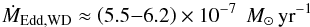 \begin{equation} \dot{M}_{\rm Edd, WD} \approx \left(5.5{-}6.2\right)\times 10^{-7}\;\,M_{\odot}\,{\rm yr}^{-1} \label{MdotEddWD} \end{equation}