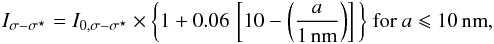 \appendix \setcounter{section}{3} \begin{equation} I_{\sigma-\sigma^\star} = I_{0,\sigma-\sigma^\star} \times \bigg\{ 1 + 0.06\, \left[ 10 - \left(\frac{a}{\rm 1\,nm}\right) \right] \bigg\} \ {\rm for} \ a \leqslant 10\,{\rm nm}, \label{eq_sigma_mult_factor} \end{equation}