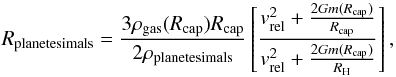 \begin{equation} \rpla = { 3 \rhogas (\rcap) \rcap \over 2 \rhopla } \left[ {\vrel^2 + { 2 G m (\rcap) \over \rcap } \over \vrel^2 + { 2 G m (\rcap) \over \rhill } } \right] , \end{equation}