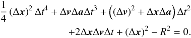 \begin{eqnarray} \frac{1}{4} \left(\Delta \vect{x} \right)^2 \Delta t^4 + \Delta \vect{v} \Delta \vect{a} \Delta t^3 + \left( \left(\Delta \vect{v} \right)^2 + \Delta \vect{x} \Delta \vect{a} \right) \Delta t^2 \nonumber \\ +2 \Delta \vect{x} \Delta \vect{v} \Delta t + \left(\Delta \vect{x}\right)^2 - R^2 = 0 . \end{eqnarray}