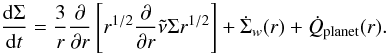 \begin{equation} {{\rm d} \Sigma \over {\rm d} t} = {3 \over r} {\partial \over \partial r } \left[ r^{1/2} {\partial \over \partial r} \tilde{\nu} \Sigma r^{1/2} \right] + \dot{\Sigma}_w(r) + \dot{Q}_{\rm planet}(r) \label{eqdiff}. \end{equation}