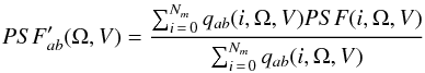 \begin{eqnarray} {PSF}'_{ab}(\Omega,V) = \frac{\sum_{i\,=\,0}^{N_m} q_{ab}(i,\Omega,V) {PSF}(i,\Omega,V)}{\sum_{i\,=\,0}^{N_m} q_{ab}(i,\Omega,V)} \label{psfeq} \end{eqnarray}