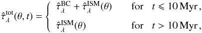 \begin{eqnarray} \hat{\tau}^\txn{tot}_\lambda(\theta,t)=\left\{ \begin{array}{l l} \tauLbc + \tauLismTh & \hspace{3mm} \txn{for} \hspace{3mm} t \leqslant 10\,\txn{Myr}\,,\\[2.5mm] \tauLismTh & \hspace{3mm} \txn{for} \hspace{3mm} t>10\,\txn{Myr} \, , \end{array}\right. \label{eq:tau_cf00} \end{eqnarray}