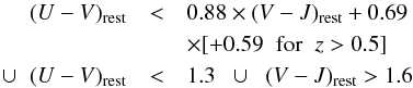 \begin{eqnarray*} (U-V)_{\rm rest} &<& 0.88\times(V-J)_{\rm rest}+0.69\; \\&&\times{[+0.59\;\;{\rm for}\;\;z>0.5]} \\ \cup\;\;(U-V)_{\rm rest} &<& 1.3\;\;\cup\;\; (V-J)_{\rm rest}>1.6 \end{eqnarray*}