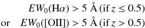 \begin{eqnarray*} EW_{0}({\rm H}\alpha)>5 ~{\AA}\, ({\rm if} \, z\leq0.5 )\\ {\rm or} \quad EW_{0}([{\rm OII}])>5 ~{\AA} \, ({\rm if} \, z>0.5 ) \end{eqnarray*}
