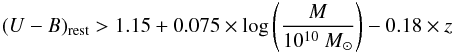 \begin{eqnarray*} (U-B)_{\rm rest}>1.15+0.075\times \log\left(\frac{ M}{10^{10}~M_{\odot}}\right)-0.18\times z\nonumber \end{eqnarray*}