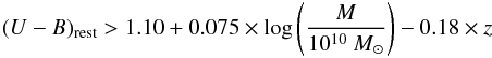 \begin{eqnarray*} (U-B)_{\rm rest}>1.10+0.075\times \log\left(\frac{M}{10^{10}~M_{\odot}}\right)-0.18\times z \end{eqnarray*}