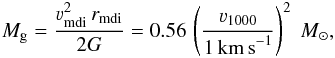 \begin{eqnarray} M_{\mathrm{g}} = \frac{\varv^{2}_{\mathrm{mdi}}\,r_{\mathrm{mdi}}}{2G} = 0.56\,\left(\frac{\varv_{1000}}{1\,\mathrm{km\,s}^{-1}}\right)^{2}~{M}_{\odot}, \label{E:Mc} \end{eqnarray}