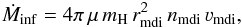 \begin{eqnarray} \dot{M}_{\mathrm{inf}} = 4\pi\,\mu\,m_{\rm H}\,r_{\mathrm{mdi}}^{2}\,n_{\mathrm{mdi}}\,\varv_{\mathrm{mdi}}, \end{eqnarray}