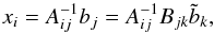 \begin{equation} \label{matrixeqn} x_i = A_{ij}^{-1} b_j = A_{ij}^{-1}B_{jk}\tilde{b}_{k}, \end{equation}