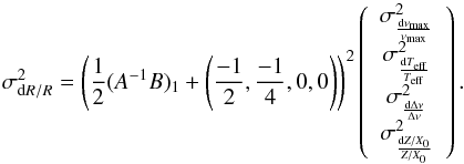 \begin{equation} \label{dRvectorsig} \sigma^2_{\diff R / R} = \left(\frac{1}{2}(A^{-1}B)_{1} + \left(\frac{-1}{2}, \frac{-1}{4}, 0,0\right)\right)^2 \left( \begin{array}{c} \sigma^2_{\frac{\diff \nu_{\rm max}}{\nu_{\rm max}}} \\ \sigma^2_{\frac{\diff T_{\rm eff}}{T_{\rm eff}}} \\ \sigma^2_{ \frac{\diff \Delta \nu}{\Delta \nu}} \\ \sigma^2_{\frac{\diff Z/X_{0}}{Z/X_{0}}} \\ \end{array} \right). \end{equation}