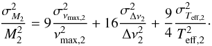 \begin{equation} \frac{\sigma^2_{M_2}}{M_2^2} = 9\frac{\sigma^2_{\nu_{\rm max,2}}} {\nu^2_{\rm max,2}} + 16\frac{\sigma^2_{\Delta \nu_{2}}}{\Delta \nu^2_{2}} +\frac{9}{4} \frac{\sigma^2_{T_{\rm eff,2}}}{T^2_{\rm eff,2}}\cdot \end{equation}