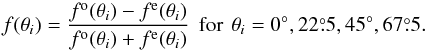 \begin{equation} f(\theta_i)=\frac{f^{\rm o}(\theta_i)-f^{\rm e}(\theta_i)}{f^{\rm o}(\theta_i)+f^{\rm e}(\theta_i)}\,\;{\rm for~}\,\theta_i=0\degr, 225, 45\degr, 675. \end{equation}