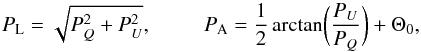 \begin{equation} P_{\rm L}=\sqrt{P_Q^2+P_U^2},\\ P_{\rm A}=\frac{1}{2}\arctan \biggl(\frac{P_U}{P_Q}\biggr)+\Theta_0, \end{equation}