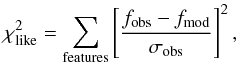 \begin{equation} \chi^2_{\rm like} = \sum_{\rm features} \left[\frac{ f_{\rm obs} - f_{\rm mod} }{\sigma _{\rm obs}} \right]^2 , \label{eq::chi2} \end{equation}