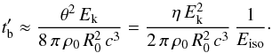 \appendix \setcounter{section}{1} \begin{equation} t'_{\rm b}\approx {\theta^2\, E_{\rm k}\over 8\,\pi\, \rho_0\, R_0^2\, c^3}= {\eta\, E_{\rm k}^2\over 2\,\pi\, \rho_0\, R_0^2\, c^3}\, {1\over E_{\rm iso}}\cdot \label{tbw} \end{equation}