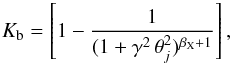 \begin{equation} K_{\rm b}= \left[ 1- {1\over (1+\gamma^2\,\theta_j^2)^{\beta_{\rm X}+1}}\right], \label{Kb} \end{equation}