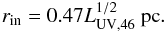 \begin{equation} \label{eq:r_in_makoto} r_{\rm in} = 0.47 L_{\rm UV, 46}^{1/2} ~{\rm pc}. \end{equation}