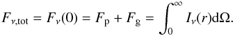 \begin{equation} F_{\rm \nu, tot} = F_{\nu}(0) = F_{\rm p} + F_{\rm g} = \int_0^{\infty} I_{\nu}(r) {\rm d}\Omega. \end{equation}