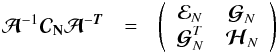 \begin{eqnarray} {\Ab}^{-1} \Cb_{\Nb} \Ab^{-\Tb} &=&\left( \begin{array}{cc} {\cal{E}}_{N} & {\boldsymbol{\cal{G}}}_{N} \\ {\boldsymbol{\cal{G}}}^{T}_{N} & {\boldsymbol{\cal{H}}}_{N} \end{array} \right) \end{eqnarray}