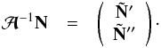 \begin{eqnarray} \Ab^{-1}\Nb &=&\left( \begin{array}{c} \tilde \Nb' \\ \tilde \Nb'' \end{array} \right)\cdot \end{eqnarray}